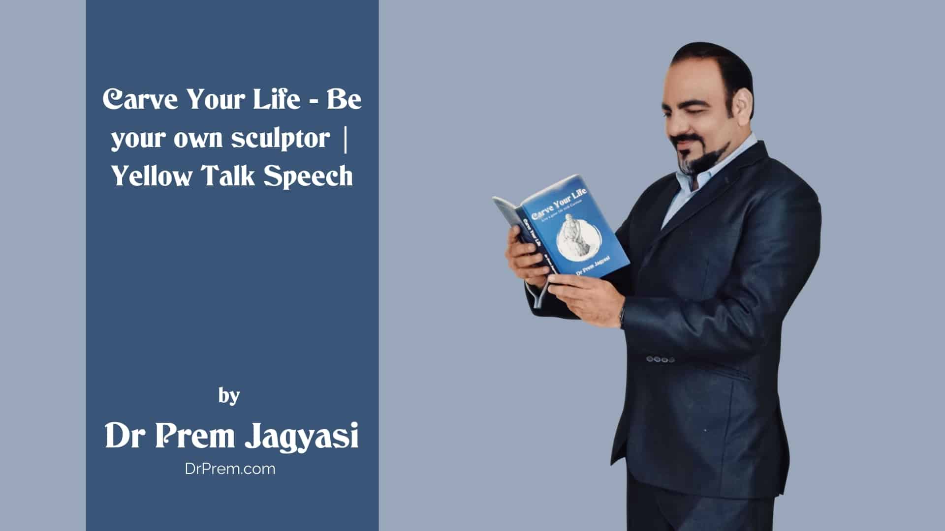 Carve Your Life - Be Your Own Sculptor | Yellow Talk Speech By Dr Prem ...