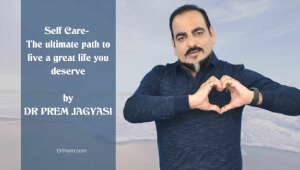 Self Care- The ultimate path to live a great life you deserve by DR PREM JAGYASI